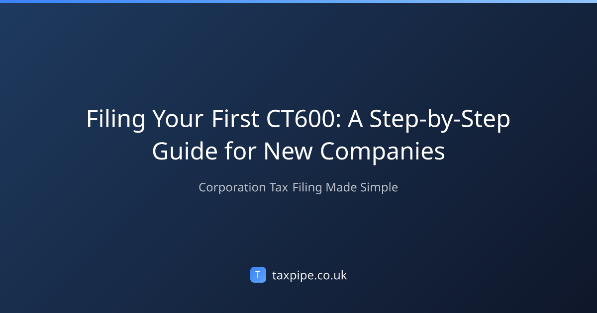Filing Your First CT600: A Step-by-Step Guide for New Companies | Taxpipe
